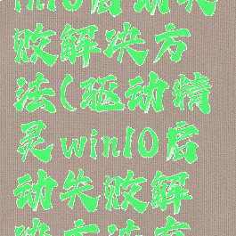 驱动精灵win10启动失败解决方法(驱动精灵win10启动失败解决方法有哪些)