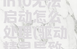 驱动精灵win10无法启动怎么处理(驱动精灵导致无法开机)