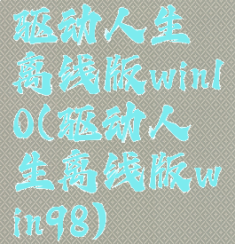 驱动人生离线版win10(驱动人生离线版win98)