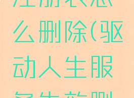 驱动人生注册表怎么删除(驱动人生服务失效删除)