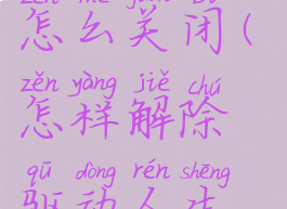 驱动人生pe怎么关闭(怎样解除驱动人生限速)