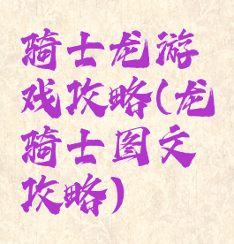 骑士龙游戏攻略(龙骑士图文攻略)