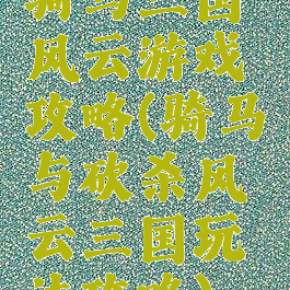 骑马三国风云游戏攻略(骑马与砍杀风云三国玩法攻略)