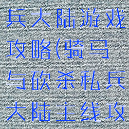 骑马与砍私兵大陆游戏攻略(骑马与砍杀私兵大陆主线攻略)