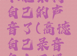 高德地图不能录制自己的声音了(高德自己录音怎么不播报)