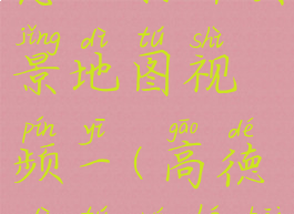 高德地图怎么打开实景地图视频一(高德地图如何开启实景)