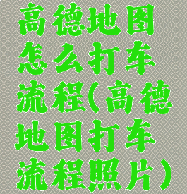 高德地图怎么打车流程(高德地图打车流程照片)