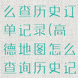 高德地图怎么查历史订单记录(高德地图怎么查询历史记录)