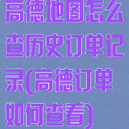 高德地图怎么查历史订单记录(高德订单如何查看)