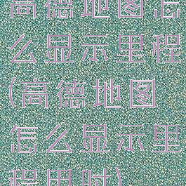 高德地图怎么显示里程(高德地图怎么显示里程用时)