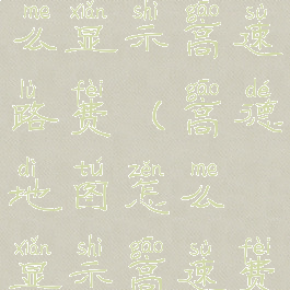 高德地图怎么显示高速路费(高德地图怎么显示高速费用)