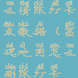 高德地图怎么清除打卡点数据(高德地图怎么删除打卡地点)