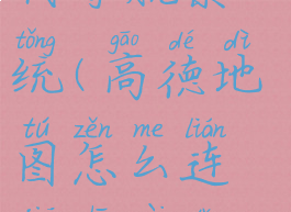 高德地图怎么连接车载导航系统(高德地图怎么连接车载导航系统教程)