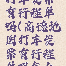 高德地图打车发票有行程单吗(高德地图打车发票有行程单吗怎么开)