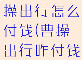 高德地图曹操出行怎么付钱(曹操出行咋付钱)