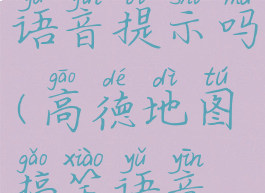 高德地图有那种搞笑语音提示吗(高德地图搞笑语音播报怎么设置)