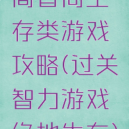 高智商生存类游戏攻略(过关智力游戏绝地生存)