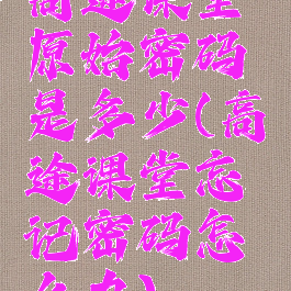 高途课堂原始密码是多少(高途课堂忘记密码怎么办)