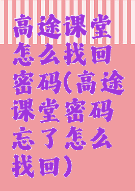 高途课堂怎么找回密码(高途课堂密码忘了怎么找回)
