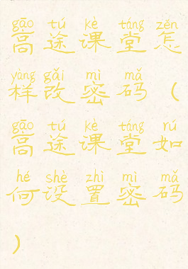 高途课堂怎样改密码(高途课堂如何设置密码)