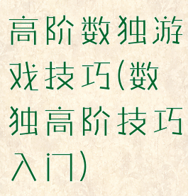 高阶数独游戏技巧(数独高阶技巧入门)