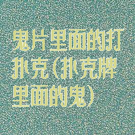 鬼片里面的打扑克(扑克牌里面的鬼)