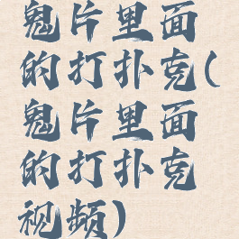 鬼片里面的打扑克(鬼片里面的打扑克视频)