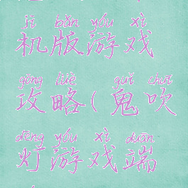 鬼吹灯单机版游戏攻略(鬼吹灯游戏端游)