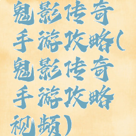 鬼影传奇手游攻略(鬼影传奇手游攻略视频)