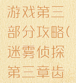 齿轮迷局游戏第三部分攻略(迷雾侦探第三章齿轮攻略)