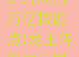 龙王传说之开局百万亿技能点(龙王传说之开局万年魂环)