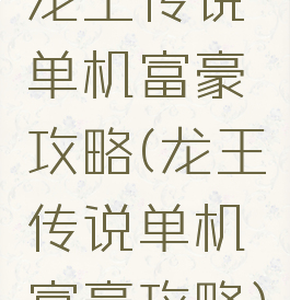 龙王传说单机富豪攻略(龙王传说单机富豪攻略)