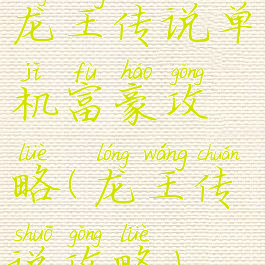 龙王传说单机富豪攻略(龙王传说攻略)