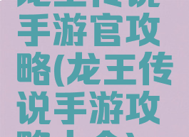 龙王传说手游官攻略(龙王传说手游攻略大全)
