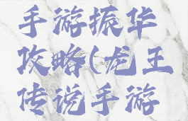 龙王传说手游振华攻略(龙王传说手游平民攻略)