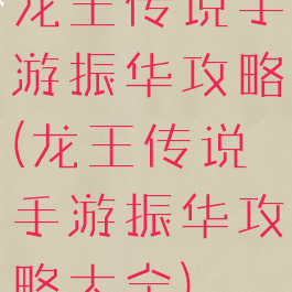 龙王传说手游振华攻略(龙王传说手游振华攻略大全)