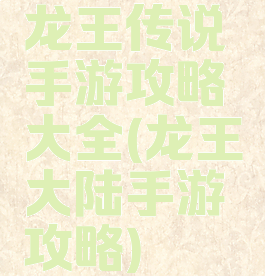 龙王传说手游攻略大全(龙王大陆手游攻略)