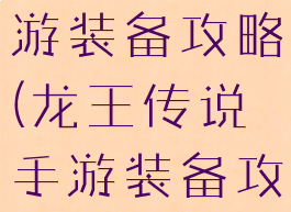 龙王传说手游装备攻略(龙王传说手游装备攻略视频)