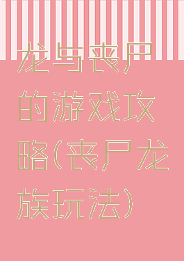 龙与丧尸的游戏攻略(丧尸龙族玩法)