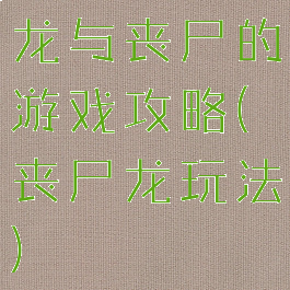 龙与丧尸的游戏攻略(丧尸龙玩法)