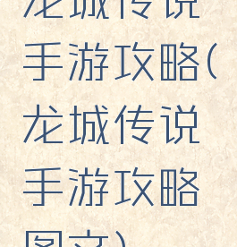 龙城传说手游攻略(龙城传说手游攻略图文)