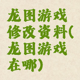 龙图游戏修改资料(龙图游戏在哪)