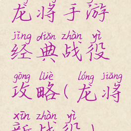 龙将手游经典战役攻略(龙将新战役)