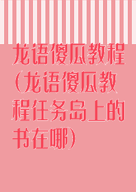 龙语傻瓜教程(龙语傻瓜教程任务岛上的书在哪)