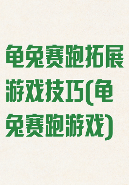 龟兔赛跑拓展游戏技巧(龟兔赛跑游戏)