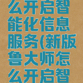 鲁大师怎么开启智能化信息服务(新版鲁大师怎么开启智能降温)