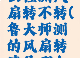 鲁大师怎么检测风扇转不转(鲁大师测的风扇转速是哪个风扇)