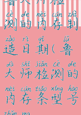 鲁大师检测的内存制造日期(鲁大师检测的内存条型号准吗)