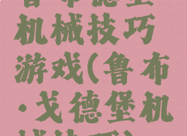 鲁布德堡机械技巧游戏(鲁布·戈德堡机械技巧)