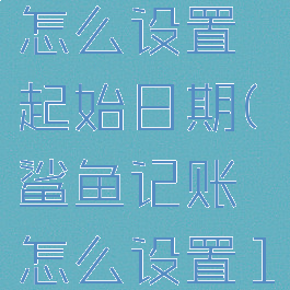 鲨鱼记账怎么设置起始日期(鲨鱼记账怎么设置15开始)